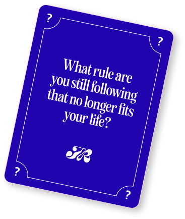 What rule are you still following that no longer fits your life?