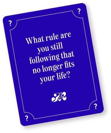 What rule are you still following that no longer fits your life?