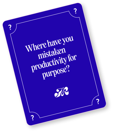 Where have you mistaken productivity for purpose?